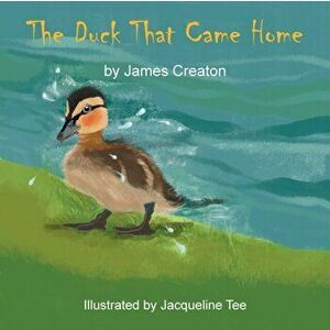 The Duck That Came Home, Paperback - James Creaton imagine
