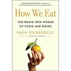 How We Eat: The Brave New World of Food and Drink, Hardcover - Paco Underhill imagine
