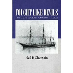 Fought Like Devils: The Confederate Gunboat McRae, Paperback - Neil P. Chatelain imagine