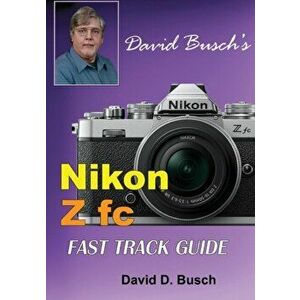 David Busch's Nikon Z fc FAST TRACK GUIDE: Nikon Z fc, Paperback - David Busch imagine
