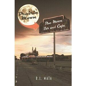 Prairie Moon: Blue Moon Bar and Café, Paperback - R. L. Mata imagine