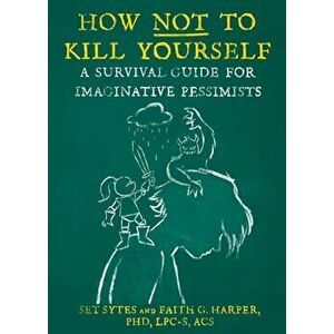 How Not to Kill Yourself: A Survival Guide for Imaginative Pessimists, Paperback - Set Sytes imagine