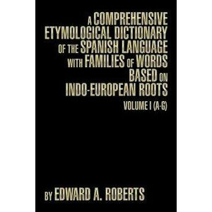 A Comprehensive Etymological Dictionary of the Spanish Language with Families of Words Based on Indo-European Roots: Volume I (A-G) - Edward a. Robert imagine