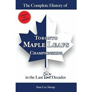 The Complete History of Toronto Maple Leafs Championships in the Last Six Decades, Paperback - Stan Lee Slump imagine