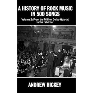 A History of Rock Music in 500 Songs Vol 2: From the Million Dollar Quartet to the Fab Four, Hardcover - Andrew Hickey imagine