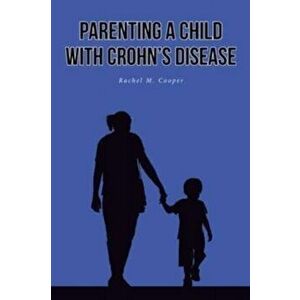 Parenting A Child with Crohn's Disease, Paperback - Rachel M. Cooper imagine