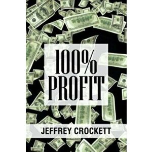 100% Profit, Paperback - Jeffrey Crockett imagine