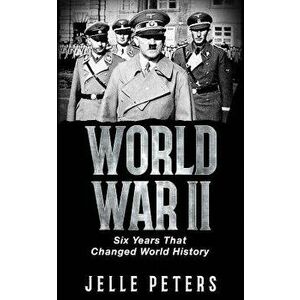 World War II: Six Years That Changed World History, Paperback - Jelle Peters imagine