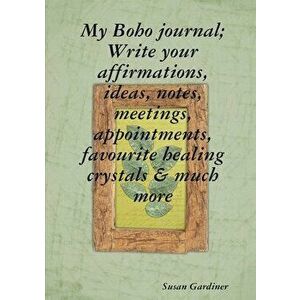 My Boho journal; Write your affirmations, ideas, notes, meetings, appointments, favourite healing crystals & much more - Susan Gardiner imagine