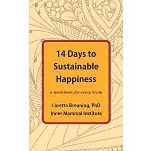 14 Days to Sustainable Happiness: A Workbook for Every Brain, Paperback - Loretta Graziano Breuning imagine