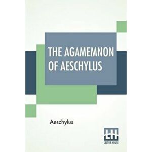 The Agamemnon Of Aeschylus: Translated Into English Rhyming Verse With Explanatory Notes By Gilbert Murray, Paperback - *** imagine