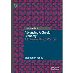 Advancing a Circular Economy: A Future Without Waste?, Hardcover - Stephen M. Jones imagine