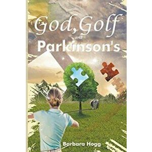 God, Golf, and Parkinson's, Paperback - Barbara Hogg imagine