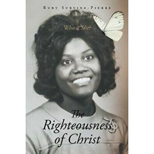 The Righteousness of Christ: Who is She?, Paperback - Ruby Survine-Pierre imagine