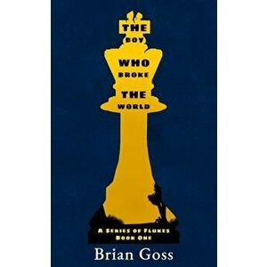 The Boy Who Broke The World, Paperback - Brian Goss imagine