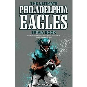 The Ultimate Philadelphia Eagles Trivia Book: A Collection of Amazing Trivia Quizzes and Fun Facts for Die-Hard Eagles Fans! - Ray Walker imagine