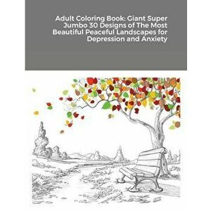 Adult Coloring Book: Giant Super Jumbo 30 Designs of The Most Beautiful Peaceful Landscapes for Depression and Anxiety - Beatrice Harrison imagine