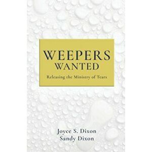 Weepers Wanted: Releasing the Ministry of Tears, Paperback - Joyce S. Dixon imagine
