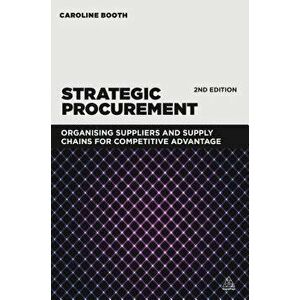 Strategic Procurement: Organizing Suppliers and Supply Chains for Competitive Advantage, Paperback - Caroline Booth imagine