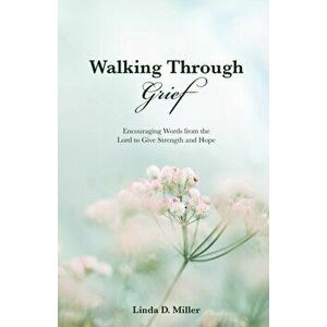 Walking Through Grief: Encouraging Words from the Lord to Give Strength and Hope, Paperback - Linda D. Miller imagine