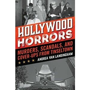 Hollywood Horrors: Murders, Scandals, and Cover-Ups from Tinseltown, Paperback - Andrea Van Landingham imagine