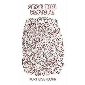 Stab the Remote, Paperback - Kurt Eisenlohr imagine