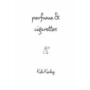 Perfume and Cigarettes, Paperback - Kole Kealey imagine