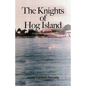 The Knights of Hog Island, Paperback - Joyce Fairchild Almeida imagine