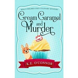 Cream Caramel and Murder, Paperback - K. E. O'Connor imagine