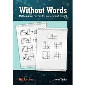 Without Words: Mathematical Puzzles to Confound and Delight, Paperback - James Tanton imagine