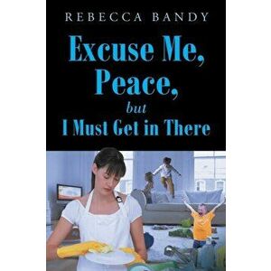 Excuse Me, Peace, but I Must Get in There, Paperback - Rebecca Bandy imagine
