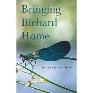 Bringing Richard Home, Paperback - Pat Sponer Paholsky imagine