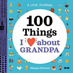 A Love Journal: 100 Things I Love about Grandpa, Paperback - Manny Oliverez imagine