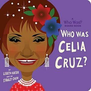 Who Was Celia Cruz?: A Who Was? Board Book, Board book - Lisbeth Kaiser imagine