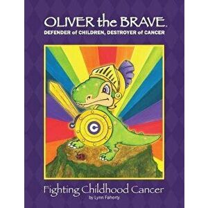 Oliver the Brave: Fighting Childhood Cancer, Paperback - Lynn a. Faherty imagine