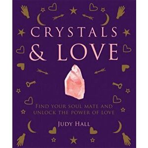 Crystals & Love: Find Your Soul Mate and Unlock the Power of Love, Hardcover - Judy Hall imagine