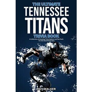 The Ultimate Tennessee Titans Trivia Book: A Collection of Amazing Trivia Quizzes and Fun Facts for Die-Hard Titans Fans! - Ray Walker imagine