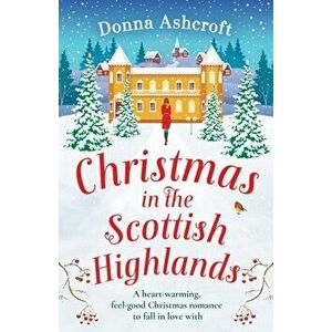 Christmas in the Scottish Highlands: A heart-warming, feel-good Christmas romance to fall in love with, Paperback - Donna Ashcroft imagine