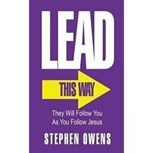 Lead!: They Will Follow You as You Follow Jesus, Paperback - Owens D. Stephen imagine
