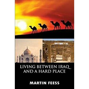 Living Between Iraq and a Hard Place: Peace Corps Volunteers in Jordan, 2005-2007, Paperback - Martin Feess imagine