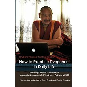 How to Practise Dzogchen in Daily Life: Teachings in Triten Norbutse Monastery, Kathmandu, on the occasion of Yongdzin Rinpoche's 95th birthday, Janua imagine