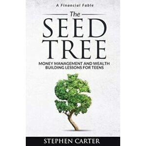 The Seed Tree: Money Management and Wealth Building Lessons for Teens, Paperback - Stephen Carter imagine