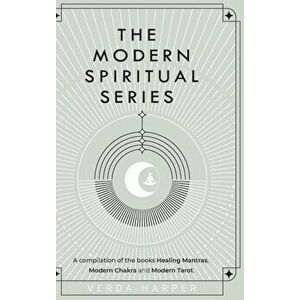 The Modern Spiritual Series: A compilation of the books Healing Mantras, Modern Chakra and Modern Tarot, Hardcover - Verda Harper imagine