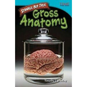 Strange but True: Gross Anatomy, Paperback - Timothy J. Bradley imagine