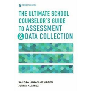 The Ultimate School Counselor's Guide to Assessment and Data Collection, Paperback - Sandra Logan-McKibben imagine