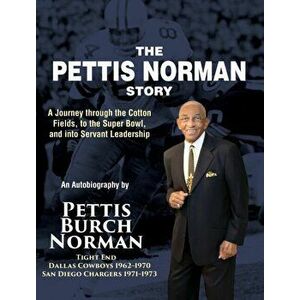 The Pettis Norman Story: A Journey Through the Cotton Fields, to the Super Bowl, and into Servant Leadership, Hardcover - Pettis Burch Norman imagine
