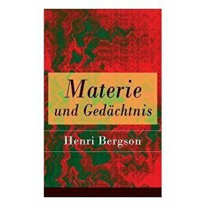 Materie und Gedächtnis: Eine Abhandlung über die Beziehung zwischen Körper und Geist, Paperback - Henri Bergson imagine