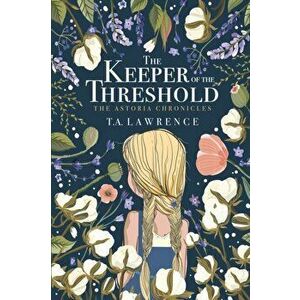 The Keeper of the Threshold: The Astoria Chronicles, Paperback - T. A. Lawrence imagine