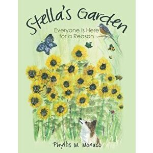 Stella's Garden: Everyone Is Here for a Reason, Paperback - Phyllis M. Monaco imagine