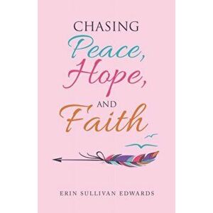 Chasing Peace, Hope, and Faith, Paperback - Erin Sullivan Edwards imagine